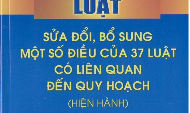 LUẬT SỬA ĐỔI, BỔ SUNG MỘT SỐ ĐIỀU CỦA 37 LUẬT CÓ LIÊN QUAN ĐẾN QUY HOẠCH